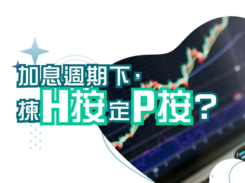 加息週期下，揀H按定P按？